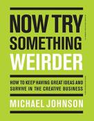 Now Try Something Weirder: How to keep having great ideas and survive in the creative business-小麦知识